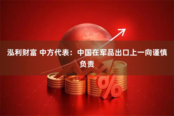 泓利财富 中方代表：中国在军品出口上一向谨慎负责