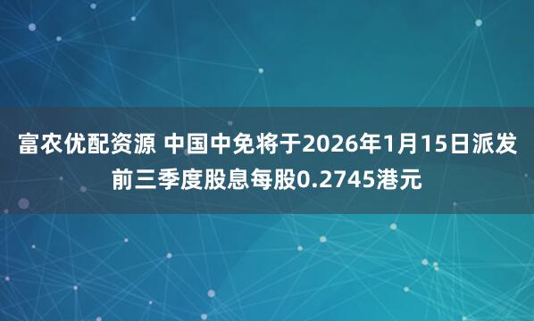 富农优配资源 中国中免将于2026年1月15日派发前三季度股息每股0.2745港元